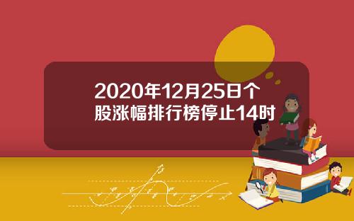 2020年12月25日个股涨幅排行榜停止14时
