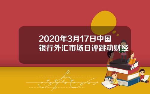 2020年3月17日中国银行外汇市场日评跳动财经