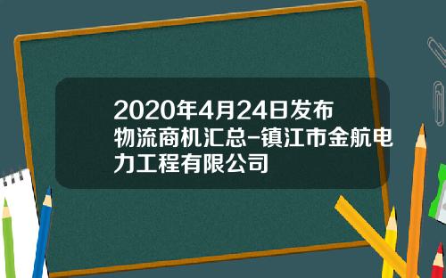 2020年4月24日发布物流商机汇总-镇江市金航电力工程有限公司