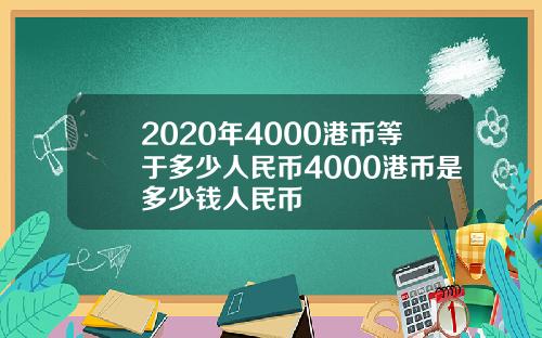 2020年4000港币等于多少人民币4000港币是多少钱人民币