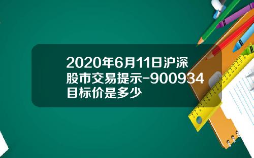2020年6月11日沪深股市交易提示-900934目标价是多少