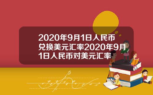 2020年9月1日人民币兑换美元汇率2020年9月1日人民币对美元汇率