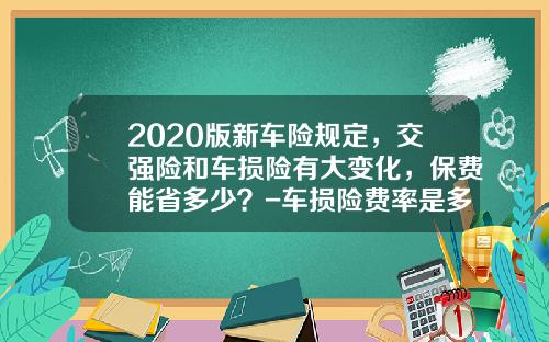 2020版新车险规定，交强险和车损险有大变化，保费能省多少？-车损险费率是多少【新闻】.
