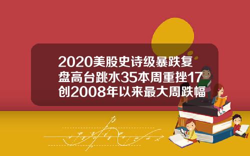 2020美股史诗级暴跌复盘高台跳水35本周重挫17创2008年以来最大周跌幅