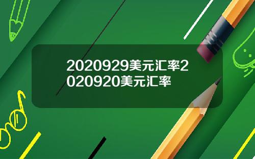 2020929美元汇率2020920美元汇率