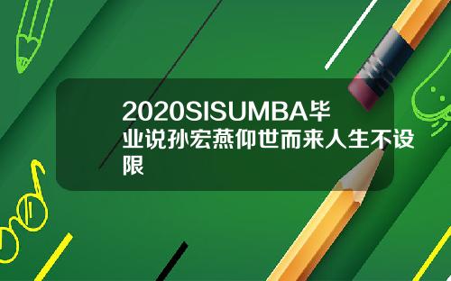 2020SISUMBA毕业说孙宏燕仰世而来人生不设限