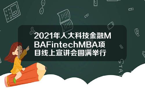 2021年人大科技金融MBAFintechMBA项目线上宣讲会圆满举行