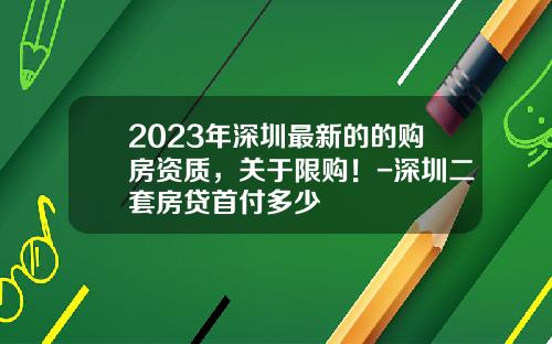 2023年深圳最新的的购房资质，关于限购！-深圳二套房贷首付多少