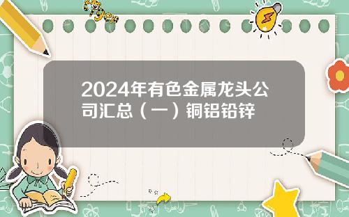 2024年有色金属龙头公司汇总（一）铜铝铅锌