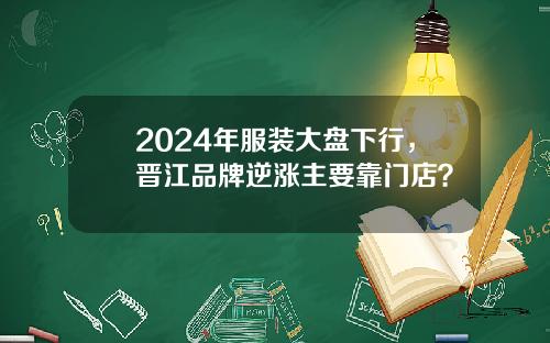 2024年服装大盘下行，晋江品牌逆涨主要靠门店？