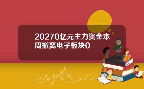 20270亿元主力资金本周撤离电子板块0