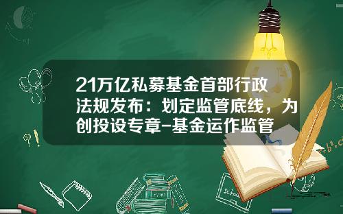 21万亿私募基金首部行政法规发布：划定监管底线，为创投设专章-基金运作监管