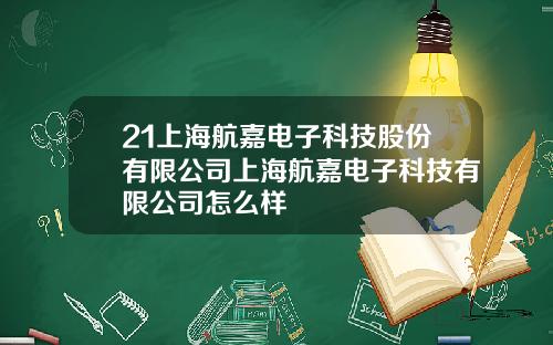 21上海航嘉电子科技股份有限公司上海航嘉电子科技有限公司怎么样