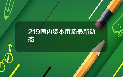 219国内资本市场最新动态