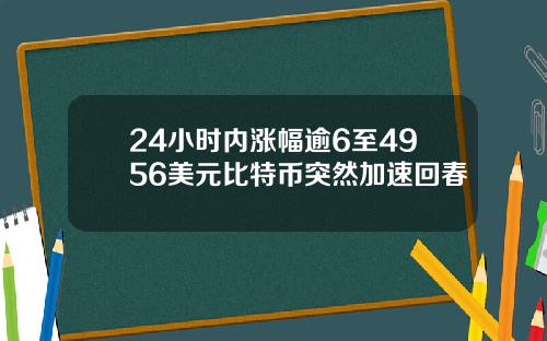 24小时内涨幅逾6至4956美元比特币突然加速回春