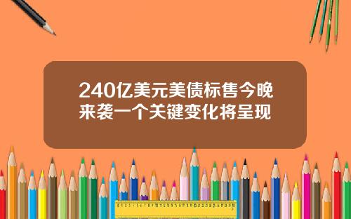 240亿美元美债标售今晚来袭一个关键变化将呈现