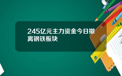245亿元主力资金今日撤离钢铁板块