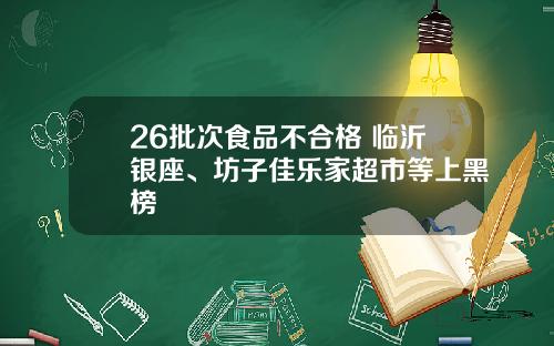 26批次食品不合格 临沂银座、坊子佳乐家超市等上黑榜