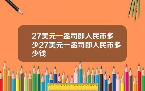 27美元一盎司即人民币多少27美元一盎司即人民币多少钱