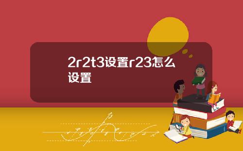 2r2t3设置r23怎么设置