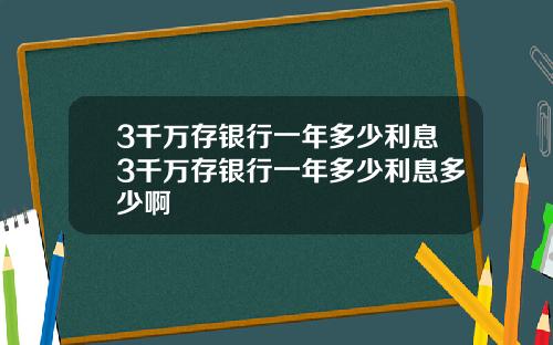 3千万存银行一年多少利息3千万存银行一年多少利息多少啊