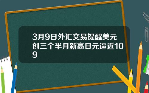 3月9日外汇交易提醒美元创三个半月新高日元逼近109
