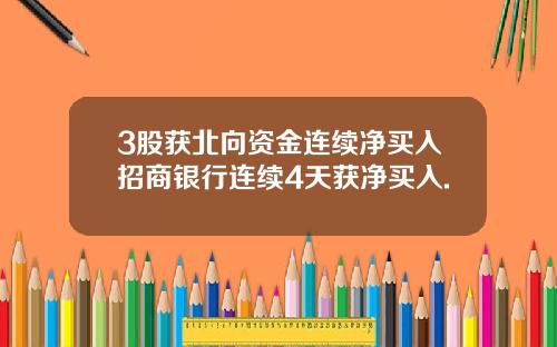 3股获北向资金连续净买入招商银行连续4天获净买入.