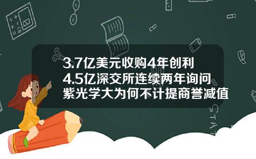 3.7亿美元收购4年创利4.5亿深交所连续两年询问紫光学大为何不计提商誉减值-紫光卓远公司做什么