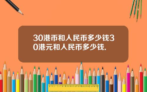 30港币和人民币多少钱30港元和人民币多少钱.