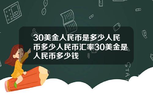 30美金人民币是多少人民币多少人民币汇率30美金是人民币多少钱