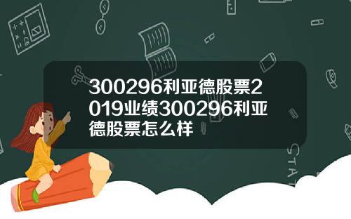 300296利亚德股票2019业绩300296利亚德股票怎么样