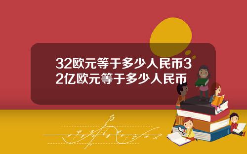 32欧元等于多少人民币32亿欧元等于多少人民币