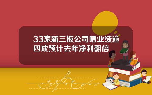 33家新三板公司晒业绩逾四成预计去年净利翻倍