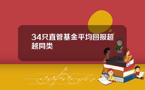 34只直管基金平均回报超越同类