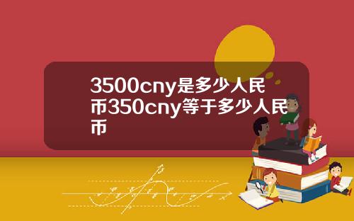 3500cny是多少人民币350cny等于多少人民币