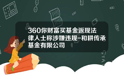 360你财富买基金返现法律人士称涉嫌违规-和耕传承基金有限公司