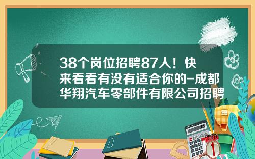 38个岗位招聘87人！快来看看有没有适合你的-成都华翔汽车零部件有限公司招聘