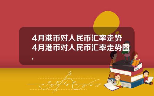 4月港币对人民币汇率走势4月港币对人民币汇率走势图.