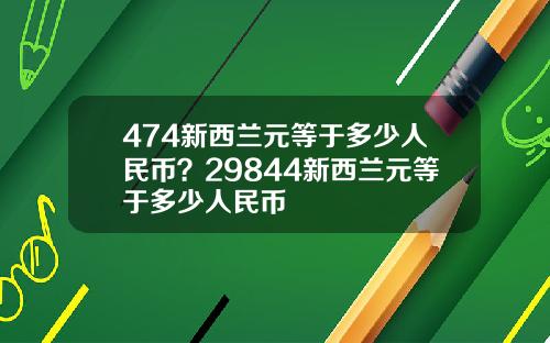 474新西兰元等于多少人民币？29844新西兰元等于多少人民币