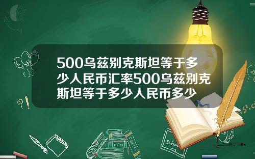500乌兹别克斯坦等于多少人民币汇率500乌兹别克斯坦等于多少人民币多少
