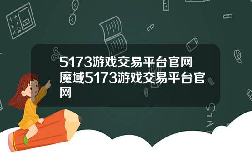 5173游戏交易平台官网魔域5173游戏交易平台官网