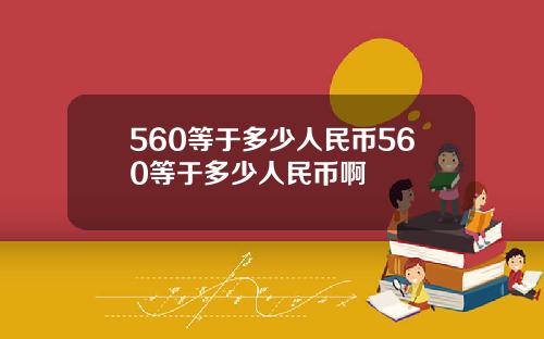 560等于多少人民币560等于多少人民币啊