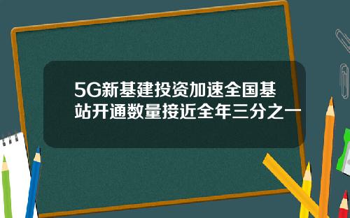 5G新基建投资加速全国基站开通数量接近全年三分之一