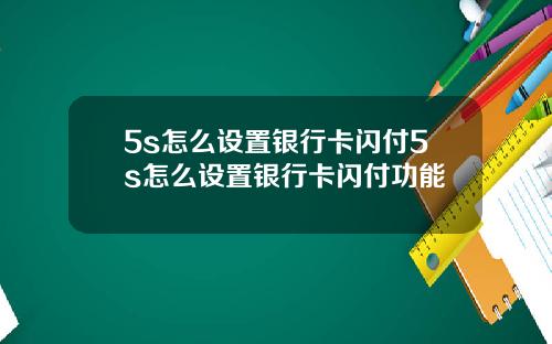 5s怎么设置银行卡闪付5s怎么设置银行卡闪付功能