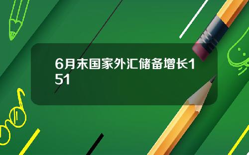 6月末国家外汇储备增长151