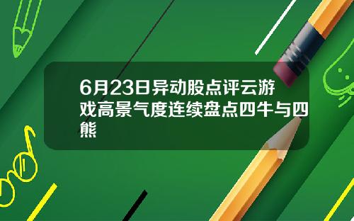 6月23日异动股点评云游戏高景气度连续盘点四牛与四熊
