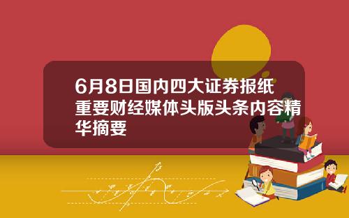6月8日国内四大证券报纸重要财经媒体头版头条内容精华摘要