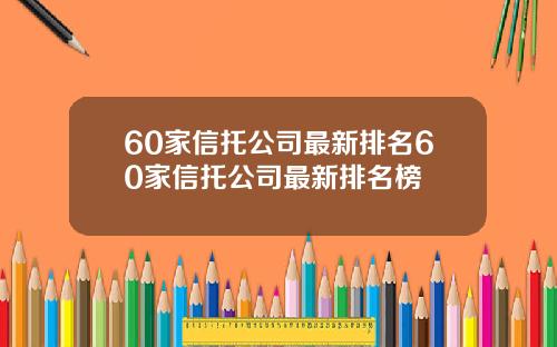 60家信托公司最新排名60家信托公司最新排名榜