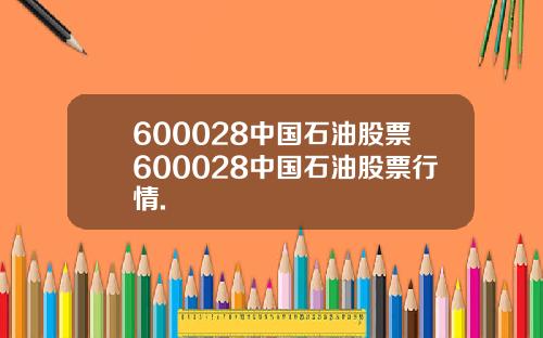 600028中国石油股票600028中国石油股票行情.