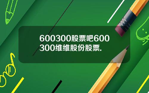 600300股票吧600300维维股份股票.